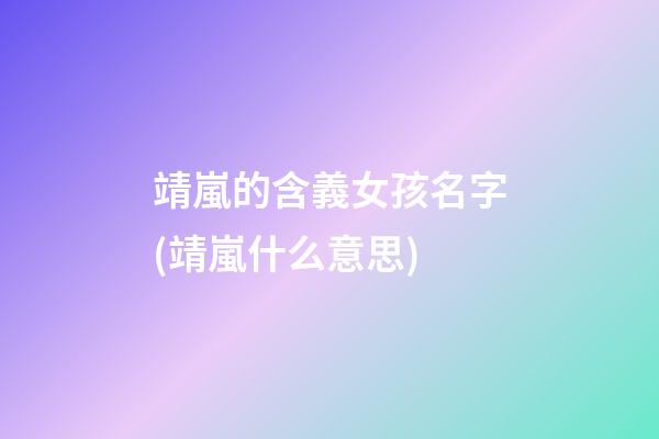 靖嵐的含義女孩名字(靖嵐什么意思)