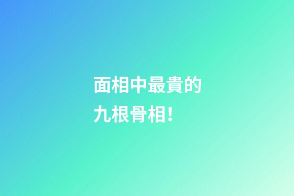 面相中最貴的九根骨相！