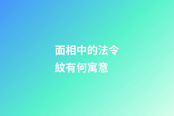 面相中的法令紋有何寓意?