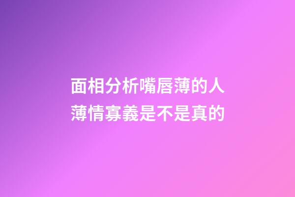 面相分析嘴唇薄的人薄情寡義是不是真的