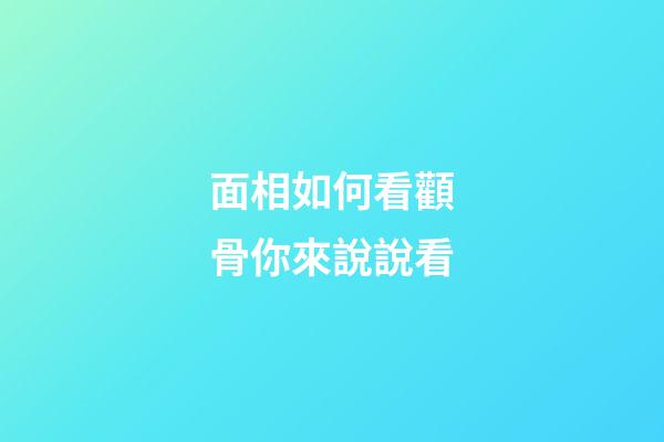 面相如何看顴骨你來說說看