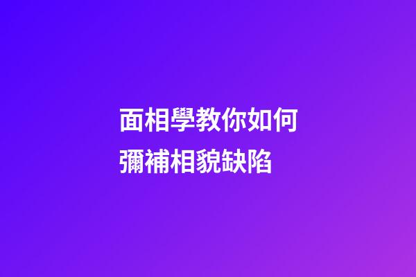 面相學教你如何彌補相貌缺陷