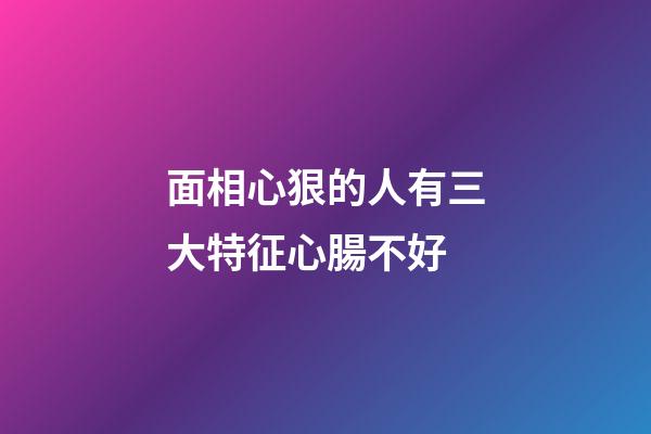面相心狠的人有三大特征心腸不好