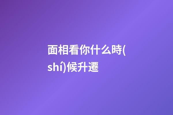 面相看你什么時(shí)候升遷