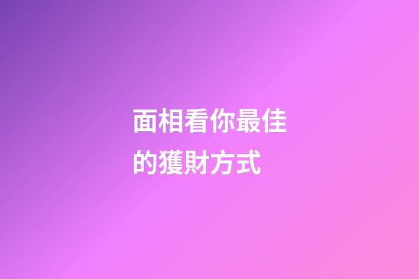 面相看你最佳的獲財方式