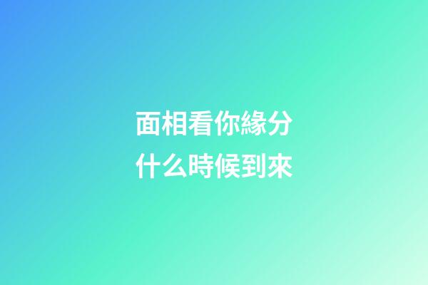 面相看你緣分什么時候到來