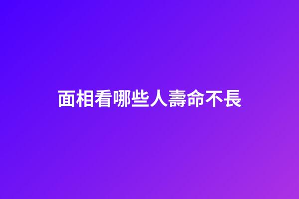 面相看哪些人壽命不長
