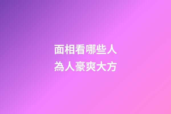 面相看哪些人為人豪爽大方