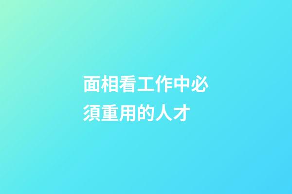 面相看工作中必須重用的人才