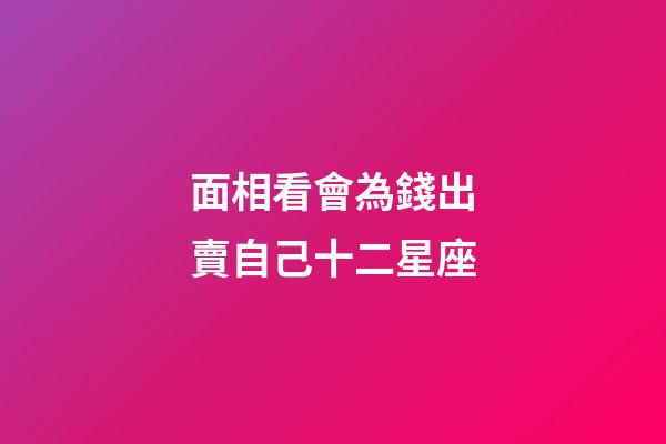 面相看會為錢出賣自己十二星座