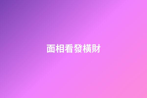 面相看發橫財