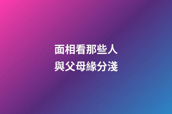 面相看那些人與父母緣分淺