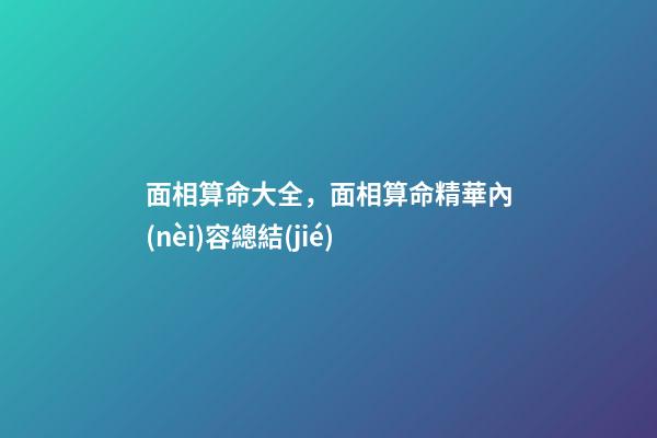 面相算命大全，面相算命精華內(nèi)容總結(jié)