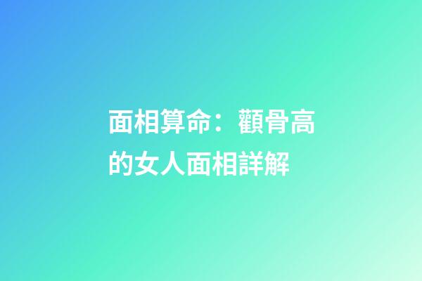 面相算命：顴骨高的女人面相詳解