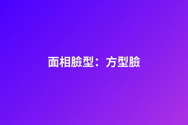 面相臉型：方型臉