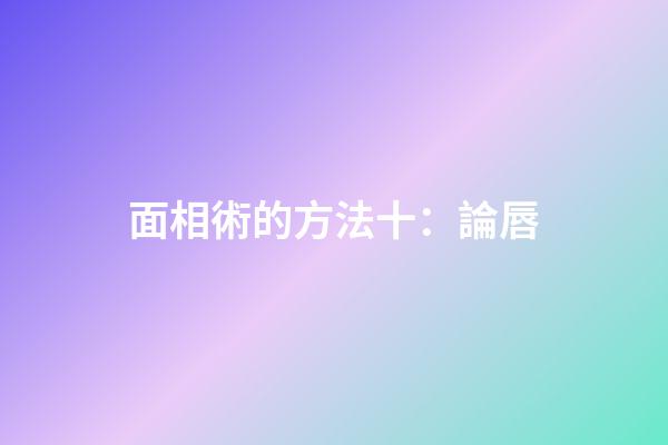 面相術的方法十：論唇