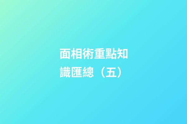 面相術重點知識匯總（五）
