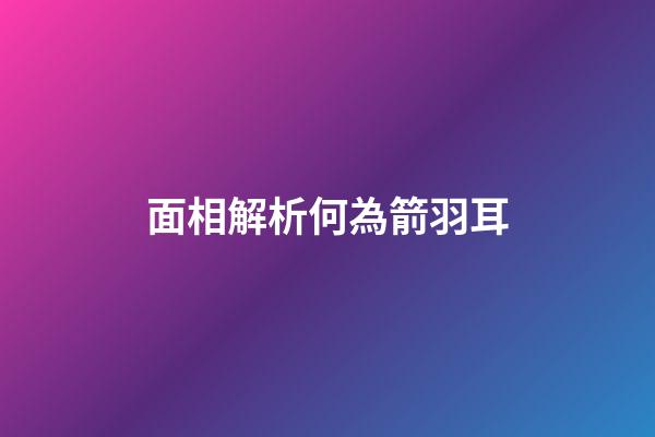 面相解析何為箭羽耳
