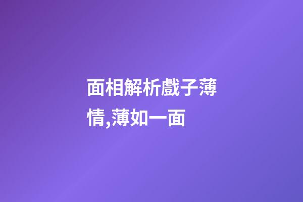 面相解析戲子薄情,薄如一面