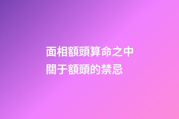 面相額頭算命之中關于額頭的禁忌