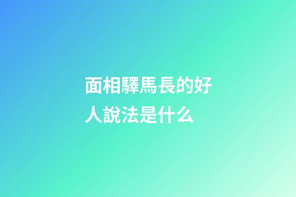 面相驛馬長的好人說法是什么