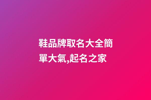 鞋品牌取名大全簡單大氣,起名之家-第1張-商標起名-玄機派