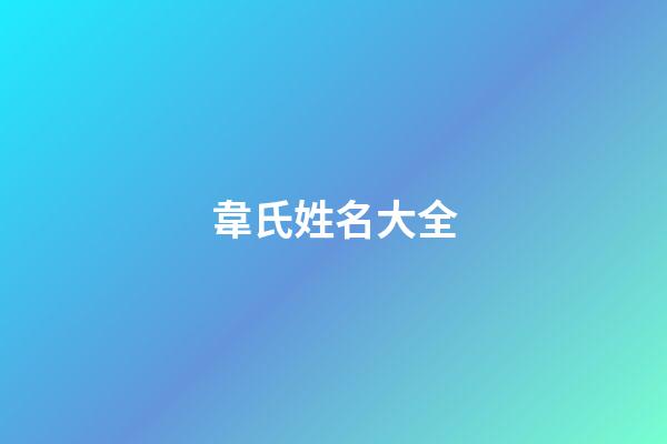 韋氏姓名大全(韋姓取什么霸氣的名字)-第1張-寶寶起名-玄機(jī)派
