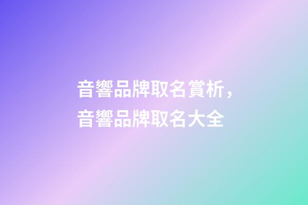 音響品牌取名賞析，音響品牌取名大全-第1張-商標起名-玄機派