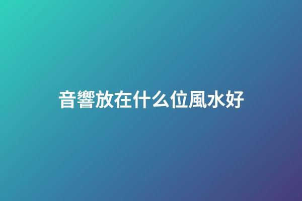 音響放在什么位風水好