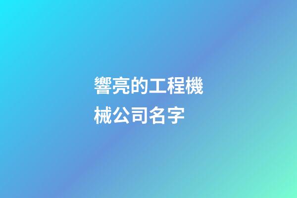 響亮的工程機械公司名字-第1張-公司起名-玄機派