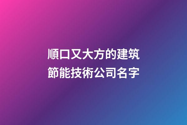 順口又大方的建筑節能技術公司名字-第1張-公司起名-玄機派