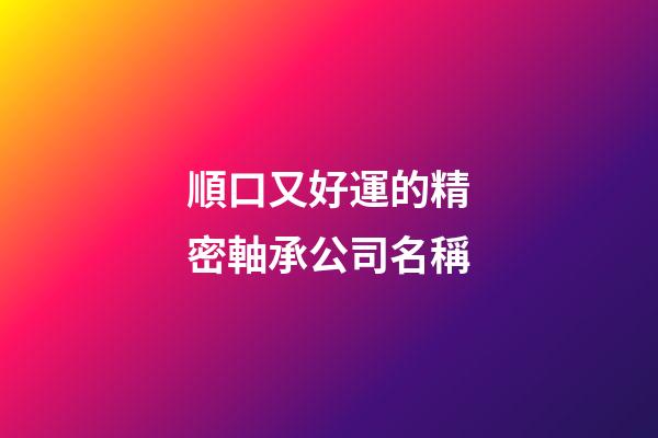 順口又好運的精密軸承公司名稱-第1張-公司起名-玄機派
