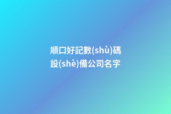 順口好記數(shù)碼設(shè)備公司名字-第1張-公司起名-玄機(jī)派