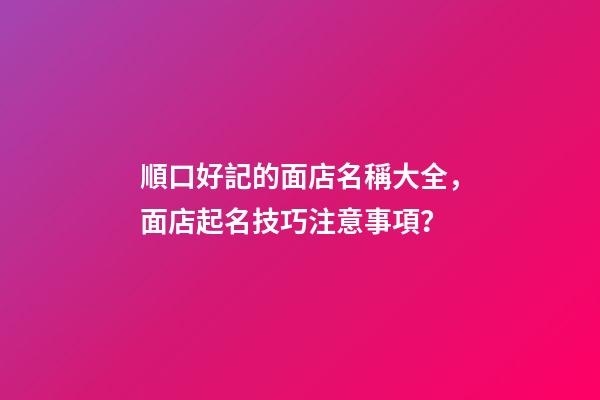 順口好記的面店名稱大全，面店起名技巧注意事項？-第1張-店鋪起名-玄機派