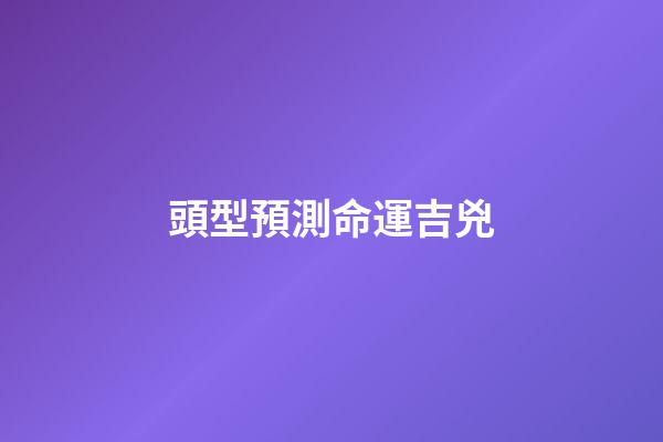 頭型預測命運吉兇