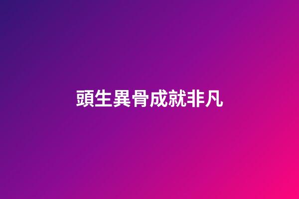 頭生異骨成就非凡