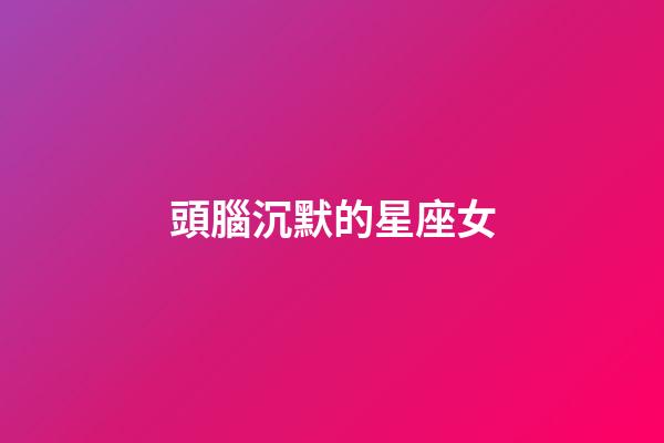 頭腦沉默的星座女-第1張-星座運勢-玄機派