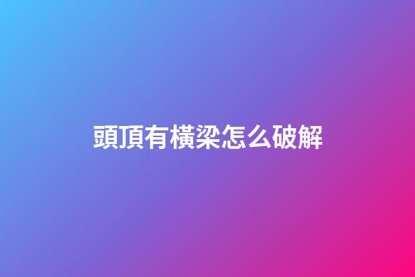 頭頂有橫梁怎么破解