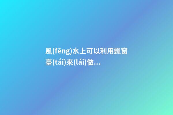 風(fēng)水上可以利用飄窗臺(tái)來(lái)做床嗎