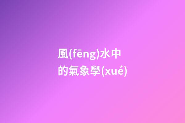 風(fēng)水中的氣象學(xué)