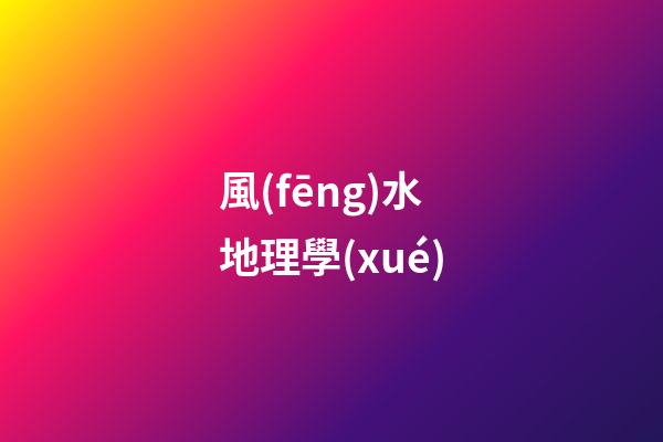 風(fēng)水地理學(xué)