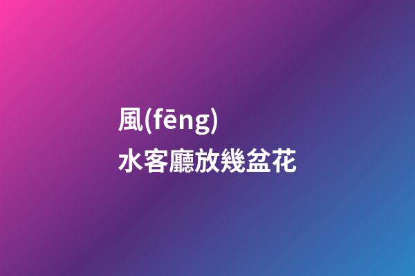 風(fēng)水客廳放幾盆花