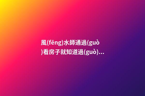 風(fēng)水師通過(guò)看房子就知道過(guò)去