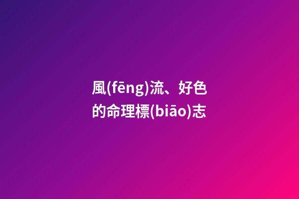 風(fēng)流、好色的命理標(biāo)志