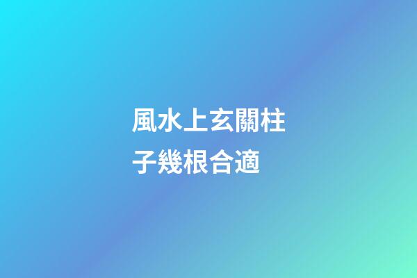 風水上玄關柱子幾根合適