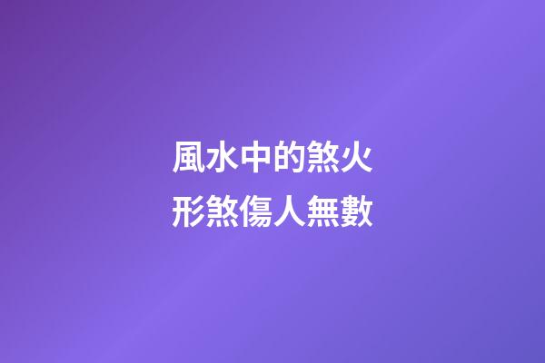 風水中的煞火形煞傷人無數