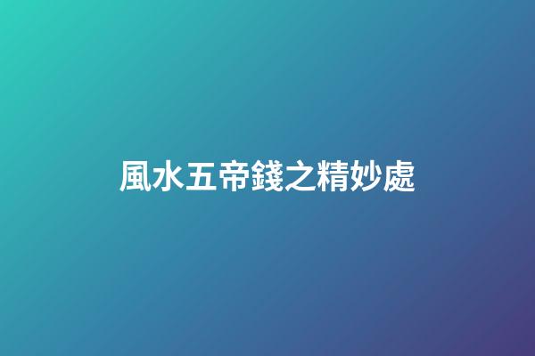 風水五帝錢之精妙處
