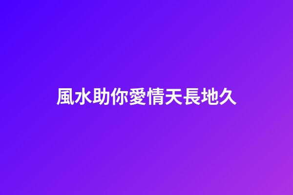 風水助你愛情天長地久