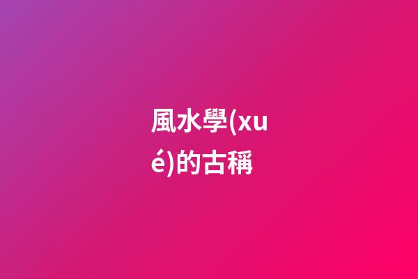 風水學(xué)的古稱