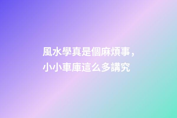風水學真是個麻煩事，小小車庫這么多講究